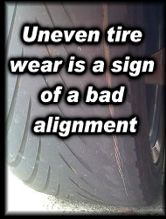 Uneven tire wear is a sign of a bad alignment